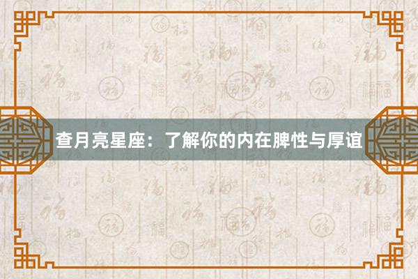 查月亮星座：了解你的内在脾性与厚谊
