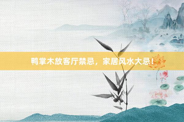 鸭掌木放客厅禁忌，家居风水大忌！