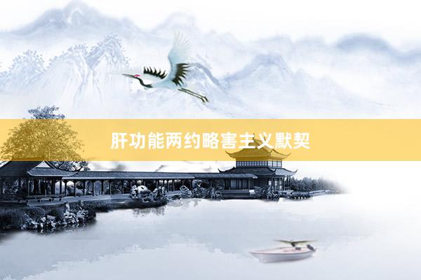 肝功能两约略害主义默契